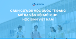 CÁNH CỬA DU HỌC QUỐC TẾ ĐANG MỞ RA VẬN HỘI MỚI CHO HỌC SINH VIỆT NAM